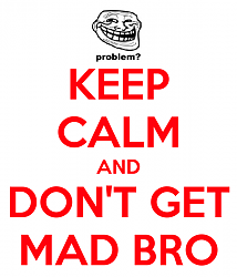 Spotted: SoCal 2.0-keep-calm-and-don-t-get-mad-bro.png